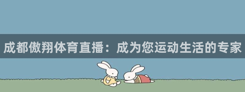 360直播(无插件)直播体育：成都傲翔体育直播：成为您运动生活的专家