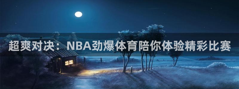 雨燕360体育免费直播链接：超爽对决：NBA劲爆体育陪你体验精彩比赛